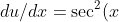 du/dx = \sec^2(x)